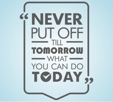 Never Put Off For Tomorrow